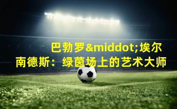 巴勃罗·埃尔南德斯：绿茵场上的艺术大师